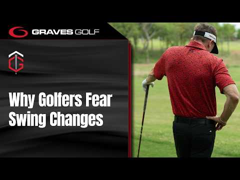 Why Golfers Fear Swing Changes – Todd Graves