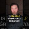 Is LIV Golf going away for good?